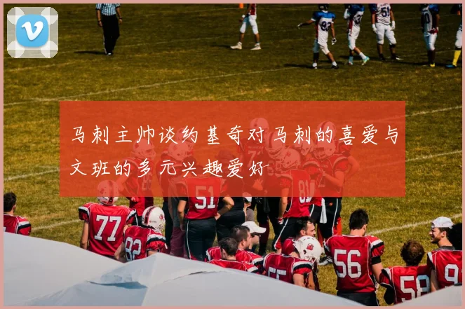 马刺主帅谈约基奇对马刺的喜爱与文班的多元兴趣爱好