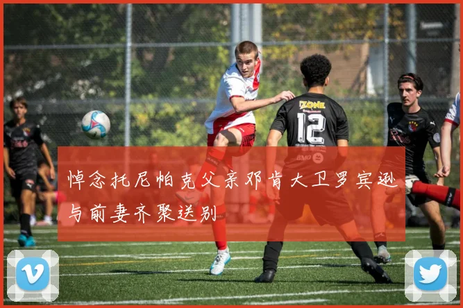 悼念托尼帕克父亲邓肯大卫罗宾逊与前妻齐聚送别